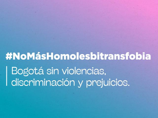 Imagen con colores #NoMásHomolesbitransfobia, Bogotá son violencias, discriminación prejuicios y 